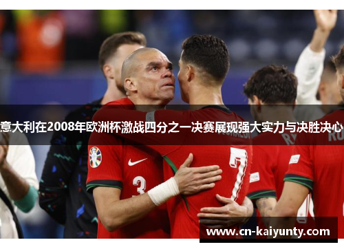 意大利在2008年欧洲杯激战四分之一决赛展现强大实力与决胜决心