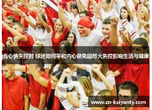 当心情失控时 球迷如何平和内心避免因怒火失控影响生活与健康