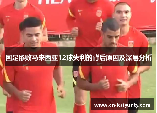 国足惨败马来西亚12球失利的背后原因及深层分析