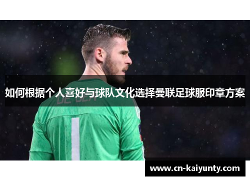 如何根据个人喜好与球队文化选择曼联足球服印章方案