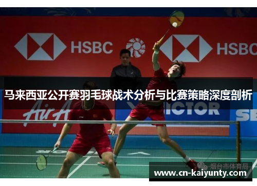 马来西亚公开赛羽毛球战术分析与比赛策略深度剖析