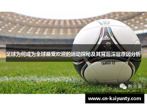 足球为何成为全球最受欢迎的运动探秘及其背后深层原因分析