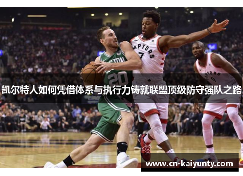 凯尔特人如何凭借体系与执行力铸就联盟顶级防守强队之路