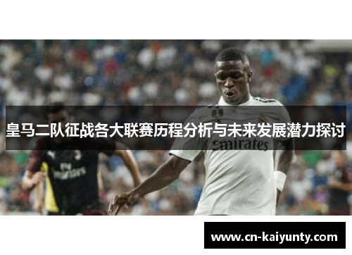 皇马二队征战各大联赛历程分析与未来发展潜力探讨